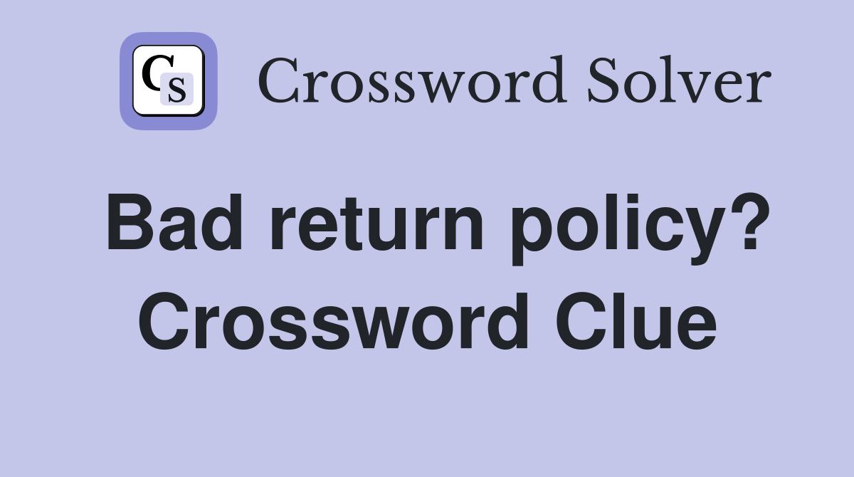 Bad return policy? Crossword Clue Answers Crossword Solver